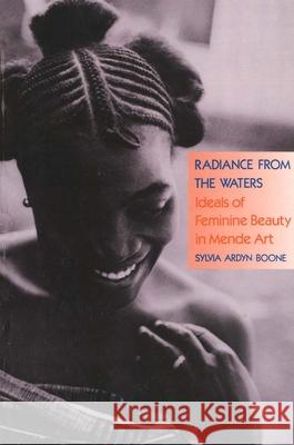 Radiance from the Waters: Ideals of Feminine Beauty in Mende Art Boone, Sylvia Ardyn 9780300048612 Yale University Press