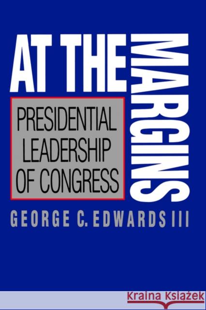 At the Margins: Presidential Leadership of Congress Edwards, George C., III 9780300048995 Yale University Press