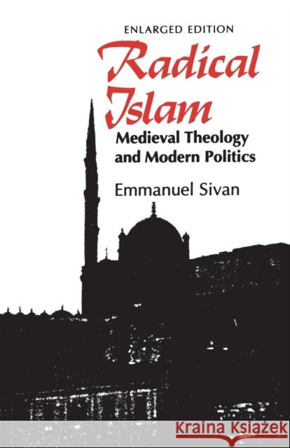 Radical Islam: Medieval Theology and Modern Politics, Enlarged Edition Sivan, Emmanuel 9780300049152 Yale University Press