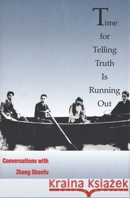 Time for Telling Truth Is Running Out: Conversations with Zhang Shenfu Vera Schwarcz 9780300050097 Yale University Press