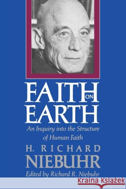 Faith on Earth: An Inquiry Into the Structure of Human Faith Niebuhr, Richard R. 9780300051223 Yale University Press