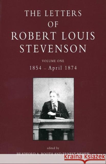 The Letters of Robert Louis Stevenson: Volume One, 1854 - April 1874 Robert Louis Stevenson Bradford A. Booth Ernest Mehew 9780300051834