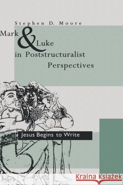 Mark and Luke in Poststructuralist Perspectives : Jesus Begins to Write Stephen D. Moore 9780300051971 Yale University Press