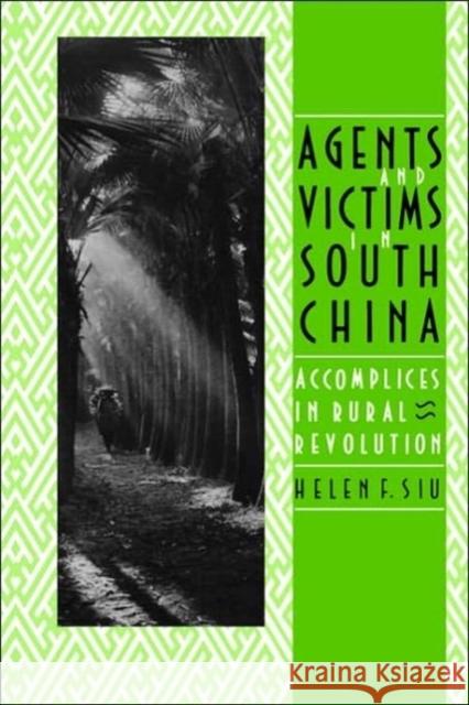 Agents and Victims in South China: Accomplices in Rural Revolution Siu, Helen F. 9780300052657 Yale University Press