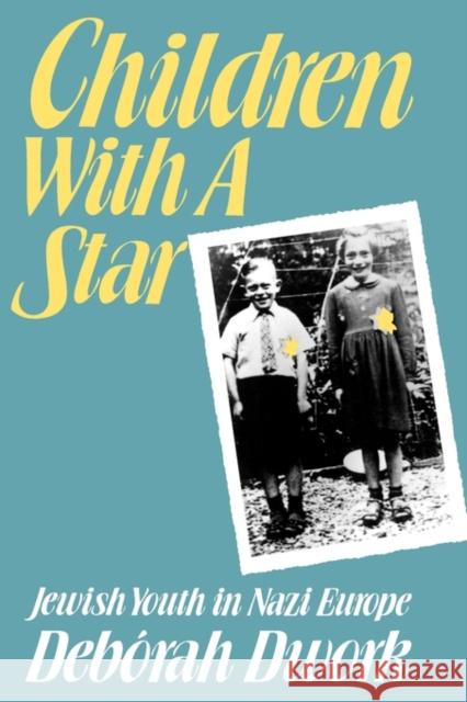 Children with a Star: Jewish Youth in Nazi Europe Dwrok, Deborah 9780300054477 Yale University Press