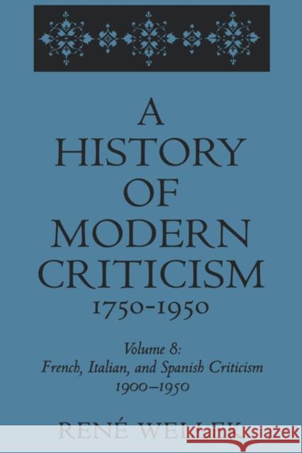 A History of Modern Criticism, 1750-1950: French, Italian, and Spanish Criticism, 1900-1950: Volume 8 Wellek, Rene 9780300054514 Yale University Press