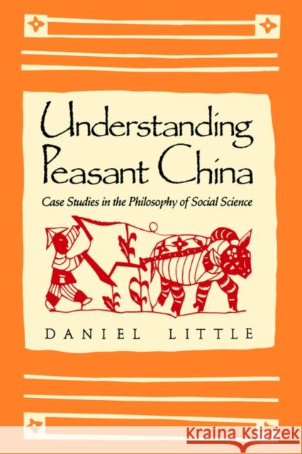 Understanding Peasant China: Case Studies in the Philosophy of Social Science Little, Daniel 9780300054774 Yale University Press
