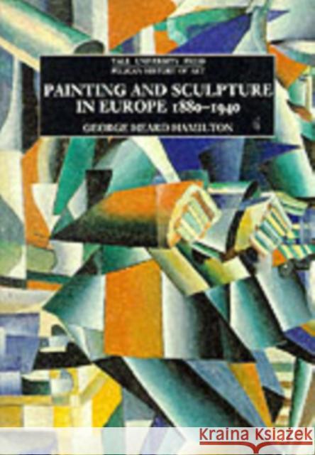 Painting and Sculpture in Europe, 1880-1940 Hamilton, George Heard 9780300056495 Yale University Press