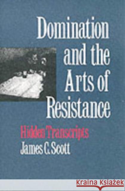 Domination and the Arts of Resistance: Hidden Transcripts Scott, James C. 9780300056693 Yale University Press