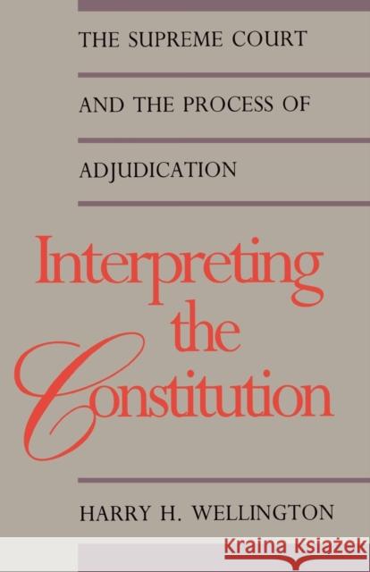 Interpreting the Constitution Wellington, Harry H. 9780300056723 Yale University Press