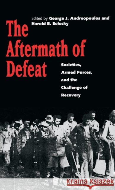 Aftermath of Defeat: Societies, Armed Forces, and the Challenge of Recovery Andreopoulos, George 9780300058536 Yale University Press
