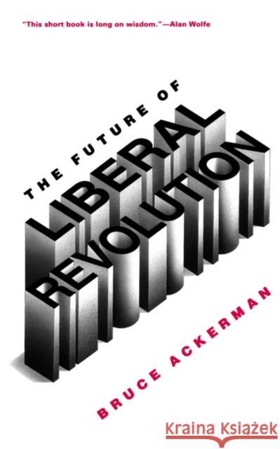 The Future of Liberal Revolution Bruce A. Ackerman 9780300058987 Yale University Press