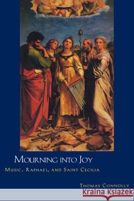 Mourning Into Joy: Music, Raphael, and Saint Cecilia Connolly, Thomas 9780300059014 Yale University Press