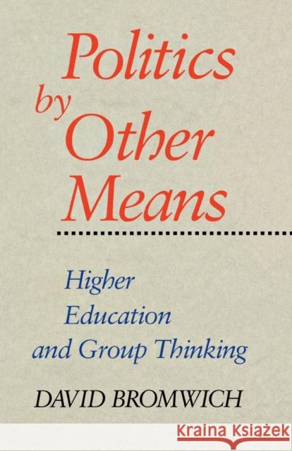 Politics by Other Means: Higher Education and Group Thinking David Bromwich 9780300059205 Yale University Press