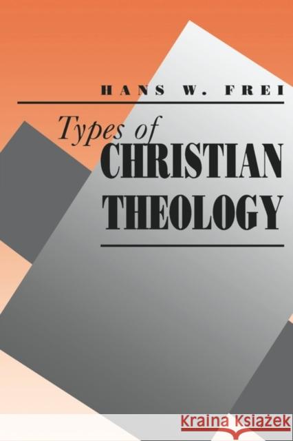 Types of Christian Theology Hans W. Frei William C. Placher George Hunsinger 9780300059458 Yale University Press