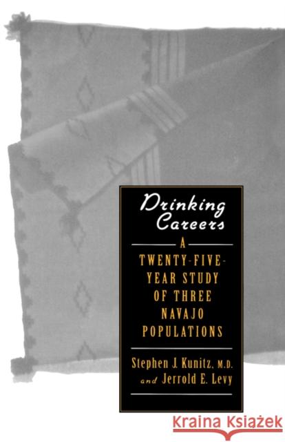 Drinking Careers : A Twenty-Five Year Study of Three Navajo Populations Stephen J. Kunitz Jerrold E. Levy 9780300060003 Yale University Press