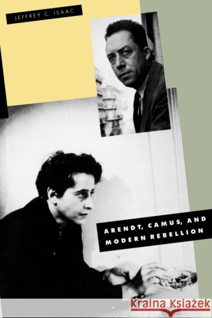 Arendt, Camus, and Modern Rebellion Jeffrey C. Isaac 9780300060546 Yale University Press