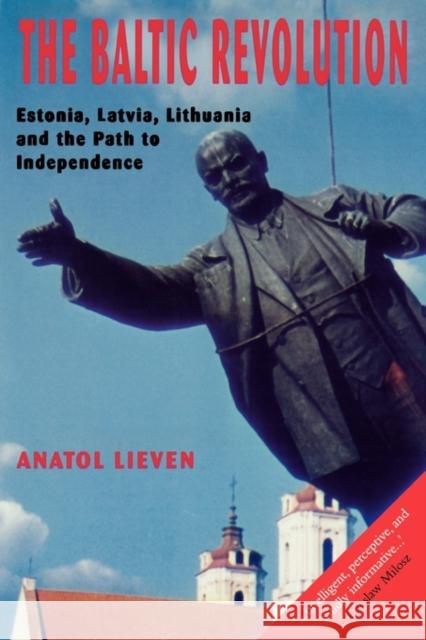 The Baltic Revolution: Estonia, Latvia, Lithuania and the Path to Independence Lieven, Anatol 9780300060782