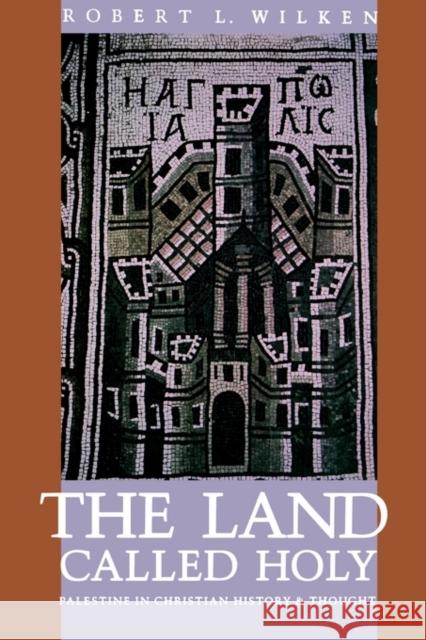 The Land Called Holy: Palestine in Christian History and Thought Wilken, Robert Louis 9780300060836 Yale University Press