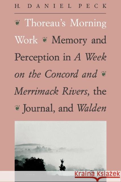 Thoreau's Morning Work: Memory and Perception in a Week on the Concord and Merrimack Rivers, the Journal, and Walden (Revised) Peck, H. Daniel 9780300061048 Yale University Press