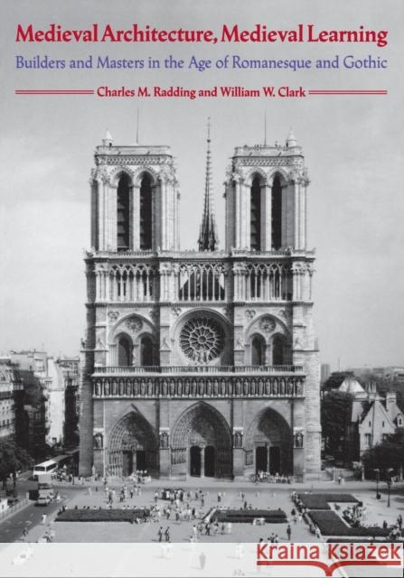 Medieval Architecture, Medieval Learning: Builders and Masters in the Age of Romanesque and Gothic Radding, Charles M. 9780300061307 Yale University Press