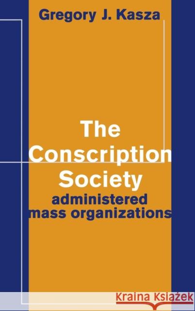 Conscription Society: Administered Mass Organizations Kasza, Gregory J. 9780300062427 Yale University Press