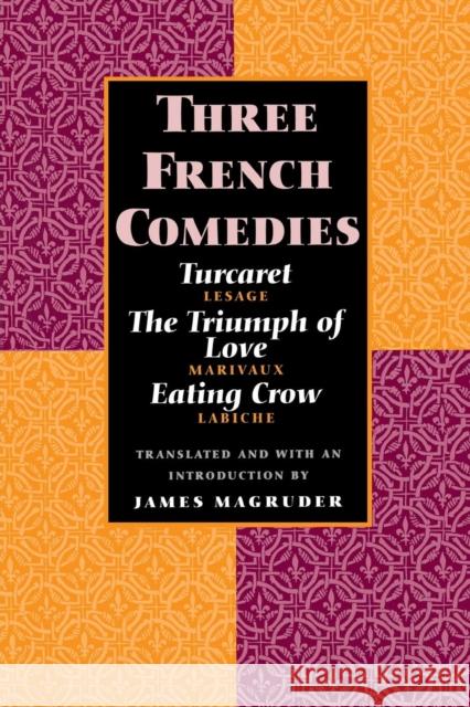 Three French Comedies: Turcaret, the Triumph of Love, and Eating Crow Magruder, James 9780300062762 Yale University Press