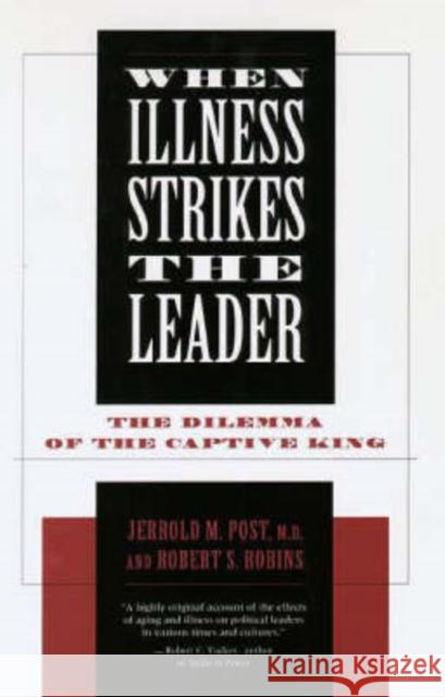 When Illness Strikes the Leader: The Dilemma of the Captive King Post, Jerrold M. 9780300063141