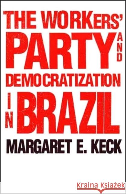 The Workers Party and Democratization in Brazil Keck, Margaret E. 9780300063196