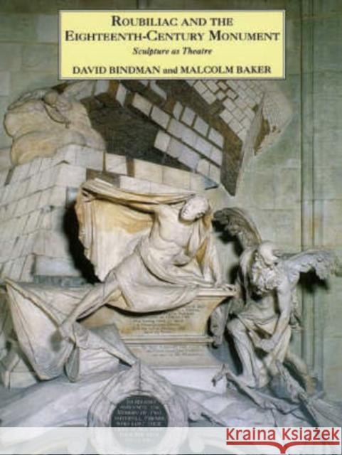 Roubiliac and the Eighteenth-Century Monument : Sculpture as Theatre David Bindman Malcolm Baker 9780300063332 