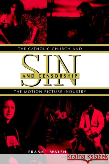 Sin and Censorship: The Catholic Church and the Motion Picture Industry Walsh, Frank 9780300063738