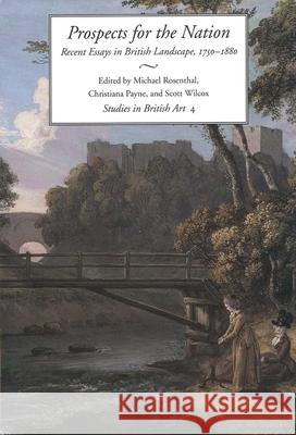 Prospects for the Nation : Recent Essays in British Landscape, 1750-1880 Michael Rosenthal Scott Wilcox Christiana Payne 9780300063837 Paul Mellon Centre for Studies in British Art