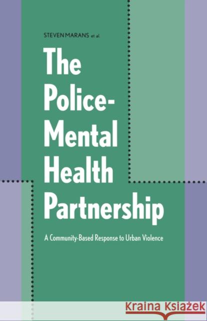 The Police-Mental Health Partnership: A Community-Based Response to Urban Violence Marans, Steven 9780300064209 Yale University Press