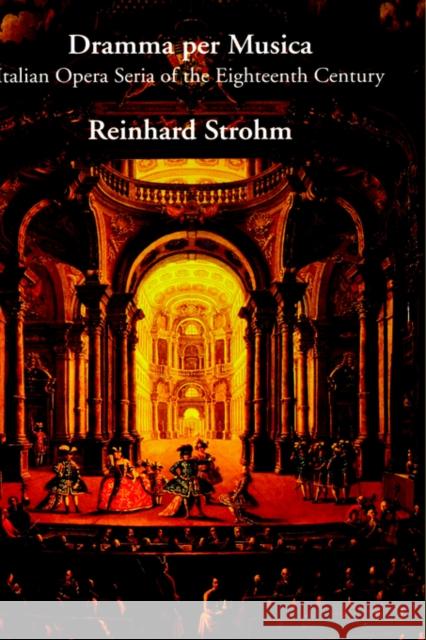 Dramma Per Musica: Italian Opera Seria of the Eighteenth Century Strohm, Reinhard 9780300064544 Yale University Press