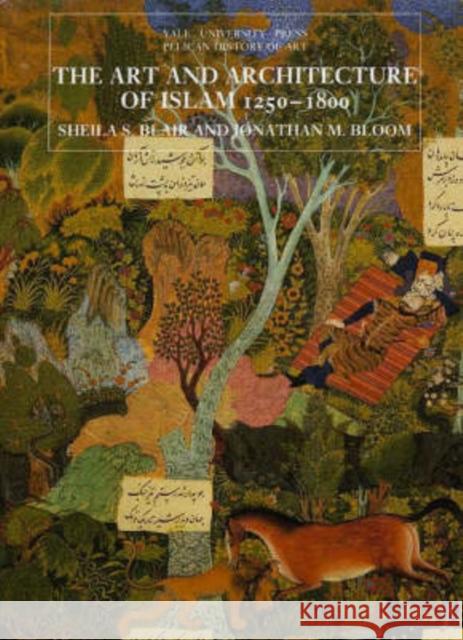 The Art and Architecture of Islam, 1250?1800 Shelia S. Blair Jonathan Bloom Jonathan Bloom 9780300064650 Yale University Press