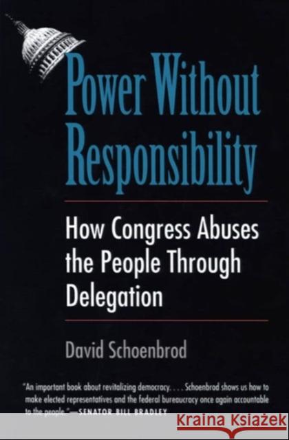 Power Without Responsibility: How Congress Abuses the People Through Delegation Schoenbrod, David 9780300065183 Yale University Press