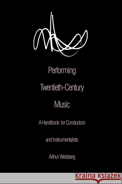 Performing Twentieth-Century Music: A Handbook for Conductors and Instrumentalists Weisberg, Arthur 9780300066555