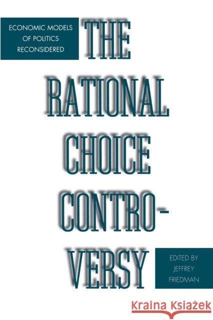 Rational Choice Controversy: Economic Models of Politics Reconsidered Friedman, Jeffrey 9780300068214 Yale University Press