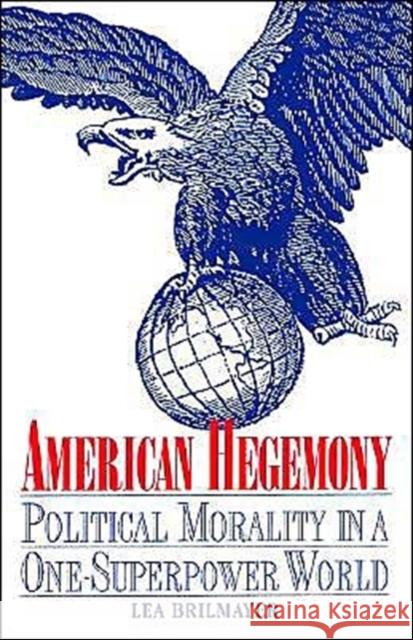 American Hegemony: Political Morality in a One-Superpower World Brilmayer, Lea 9780300068535 Yale University Press