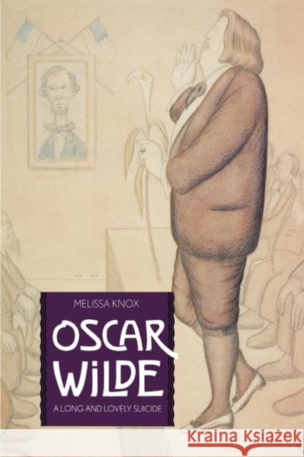 Oscar Wilde: A Long and Lovely Suicide Knox, Melissa 9780300068733 Yale University Press