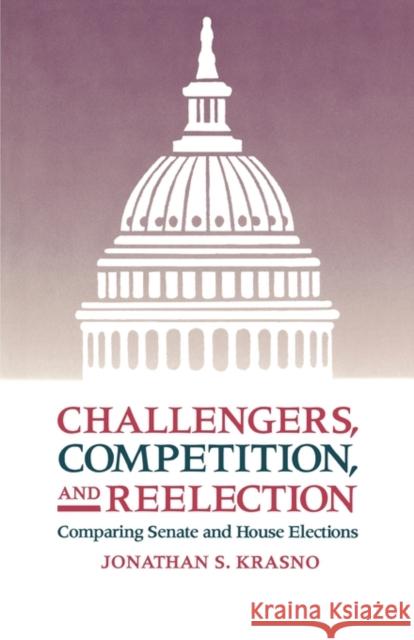 Challengers, Competition, and Reelection: Comparing Senate and House Elections Krasno, Jonathan S. 9780300068740