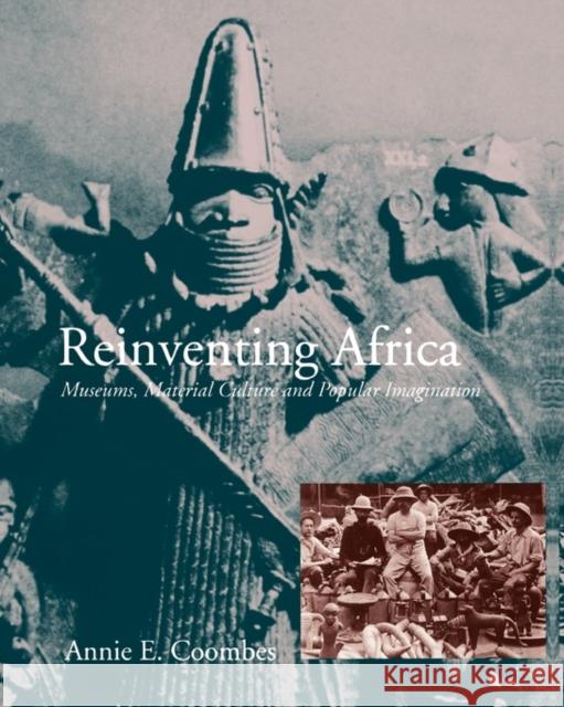 Reinventing Africa: Museums, Material Culture and Popular Imagination in Late Victorian and Edwardian England Coombes, Annie E. 9780300068900 Yale University Press