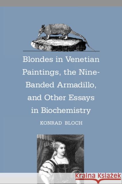 Blondes in Venetian Paintings, the Nine-Banded Armadillo, and Other Essays in Bi Konrad Bloch 9780300070552 Yale University Press