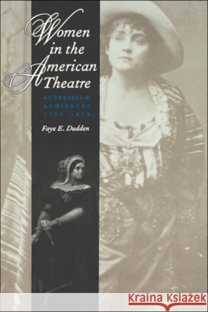 Women in the American Theatre: Actresses and Audiences, 1790-1870 Dudden, Faye E. 9780300070583 Yale University Press