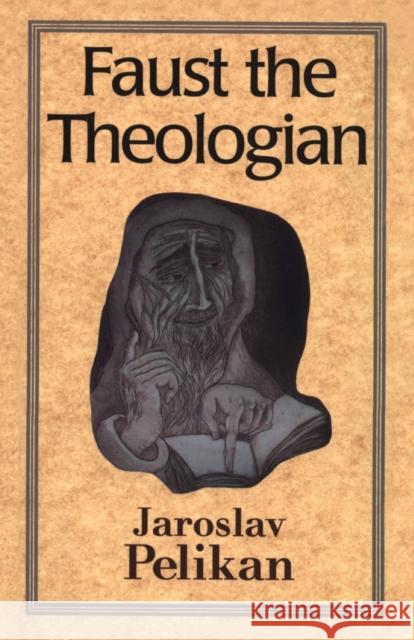 Faust the Theologian (Revised) Pelikan, Jaroslav 9780300070644 Yale University Press