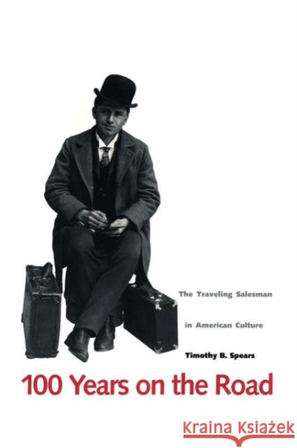 100 Years on the Road : The Traveling Salesman in American Culture Timothy B. Spears 9780300070668 Yale University Press