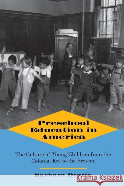 Preschool Education in America : The Culture of Young Children from the Colonial Era to the Present Barbara Beatty 9780300072730 Yale University Press