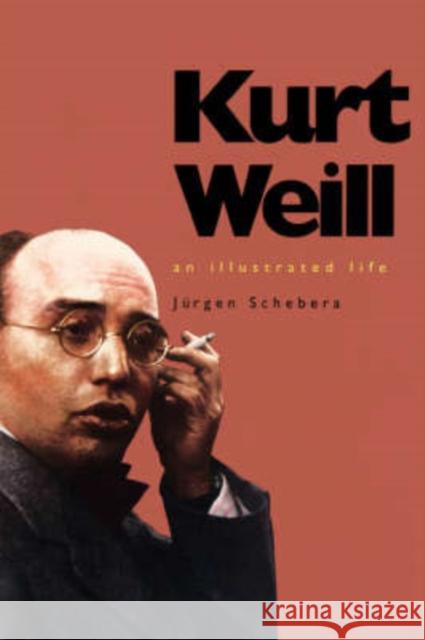 Kurt Weill: An Illustrated Life Schebera, Jurgen 9780300072846 Yale University Press