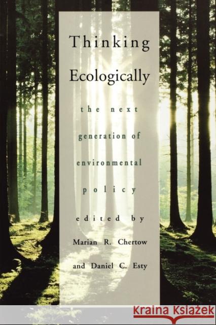 Thinking Ecologically: The Next Generation of Environmental Policy Chertow, Marian 9780300073034 Yale University Press