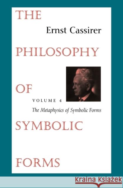 The Philosophy of Symbolic Forms: Volume 4: The Metaphysics of Symbolic Forms Cassirer, Ernst 9780300074338 Yale University Press